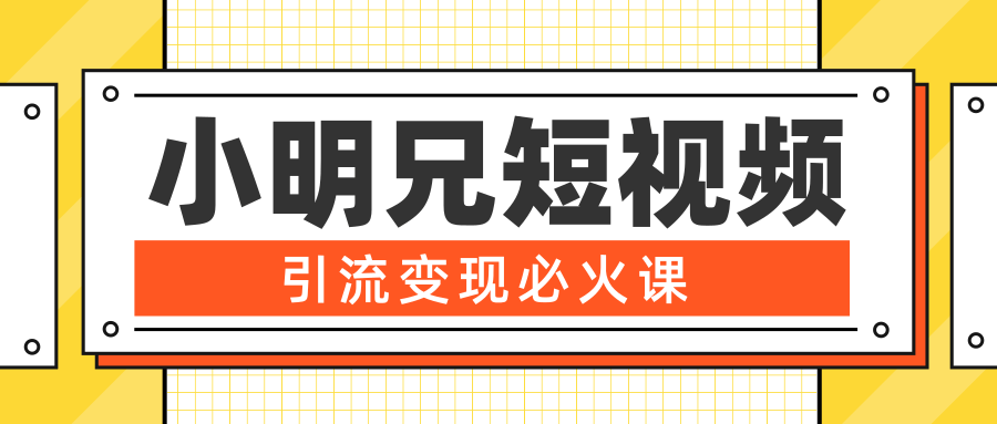 小明兄短视频引流变现必火课,最强dou+玩法 超级变现法则,两天直播间涨粉20w+-第一资源库