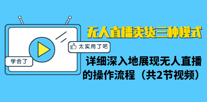 无人直播卖货三种模式:详细深入地展现无人直播的操作流程(共2节视频)-第一资源库