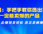 选品:手把手教你选出来,一定能卖爆的产品 从此赚钱变轻松 而且是躺赚-第一资源库