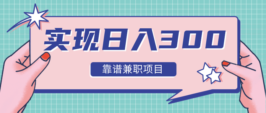 实现日入300元推荐靠谱兼职项目,精心筛选出12类靠谱兼职,走出兼职陷阱!-第一资源库