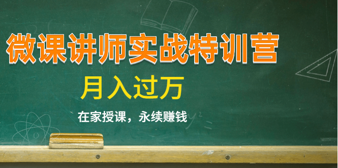 《微课讲师实战特训营》在家授课,永续赚钱,月入过万(14堂干货课程)-第一资源库