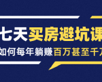 七天买房避坑课:人生中最为赚钱的投资,如何每年躺赚百万甚至千万-第一资源库