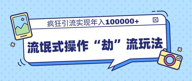 团队内部课程,流氓式操作“劫”流玩法,疯狂引流实现年入100000+-第一资源库