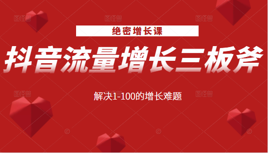 绝密增长课:抖音流量增长三板斧,解决1-100的增长难题-第一资源库