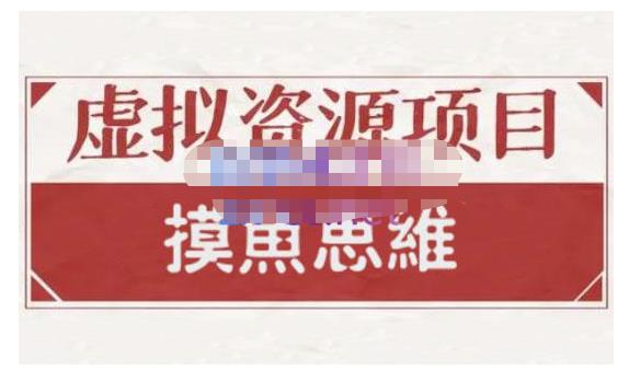 摸鱼思维·虚拟资源掘金课,虚拟资源的全套玩法 价值1880元-第一资源库