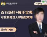 抖音专题系列课:百万级抖+投手宝典,可复制的达人IP投放攻略-第一资源库