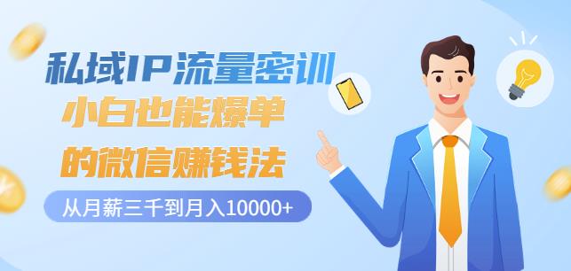 私域IP流量密训:小白也能爆单的微信赚钱法,从月薪三千到月入10000+-第一资源库