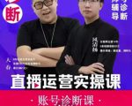 风清扬大春《直播带货运营实操课》,班级账号诊断课价值3980元-第一资源库