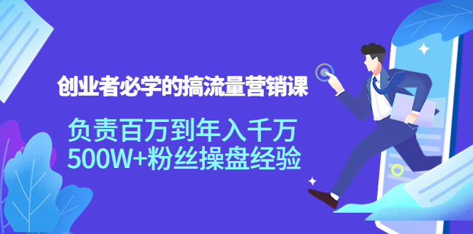 创业者必学的搞流量营销课:负责百万到年入千万,500W+粉丝操盘经验-第一资源库