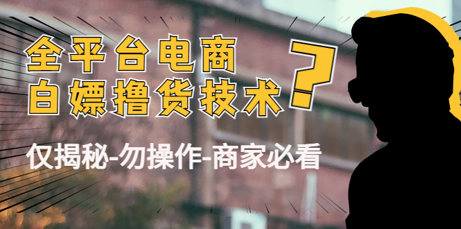 外面收费2980的全平台电商白嫖撸货技术(仅揭秘勿操作-商家防范必看)-第一资源库