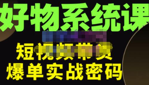 大嘴·好物短视频带货解析,学完你将懂的短视频带货底层逻辑,做出能表现的短视频-第一资源库