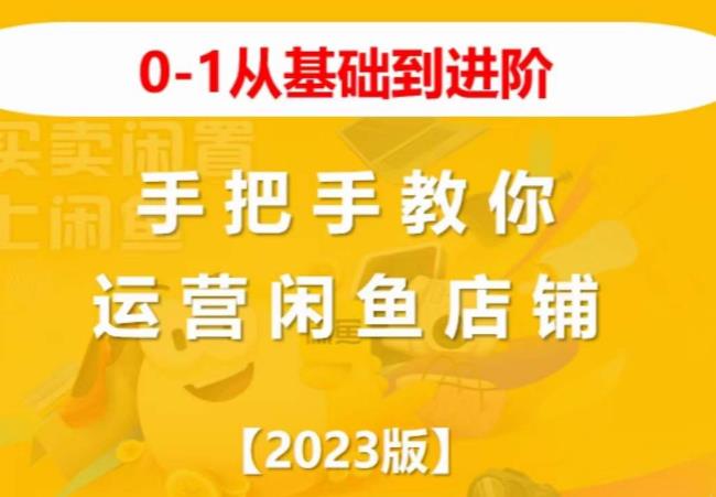 2023版0-1从基础到进阶,手把手教你运营闲鱼店铺-第一资源库