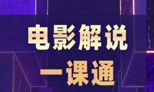 槽槽电影解说一课通,快速学会电影解说,入门+进阶+剪辑速成+直播课-第一资源库
