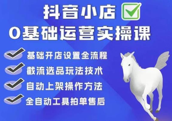 白马电商·0基础抖店运营实操课,基础开店设置全流程,截流选品玩法技术-第一资源库