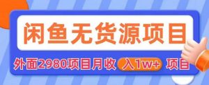外面2980卖闲鱼无货源项目,月收入1w+【揭秘】-第一资源库