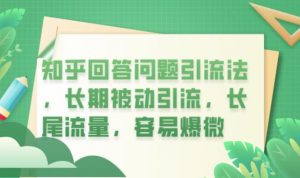 知乎回答问题引流法，长期被动引流，长尾流量，容易爆微【揭秘】-第一资源库