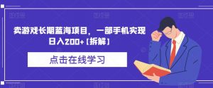 卖游戏长期蓝海项目,一部手机实现日入200+【拆解】-第一资源库