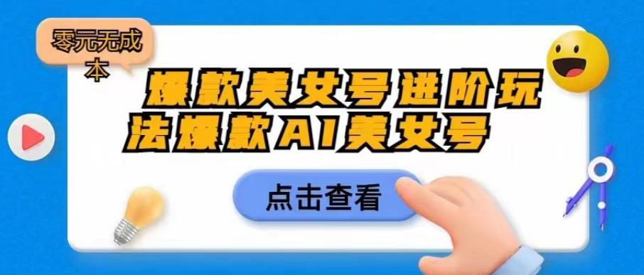 爆款美女号进阶玩法爆款AI美女号，日入1000零元无成本【揭秘】-第一资源库