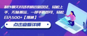 制作聊天对话表情包新玩法,轻松上手,无脑搬运。一部手机即可,轻松日入500+【揭秘】-第一资源库