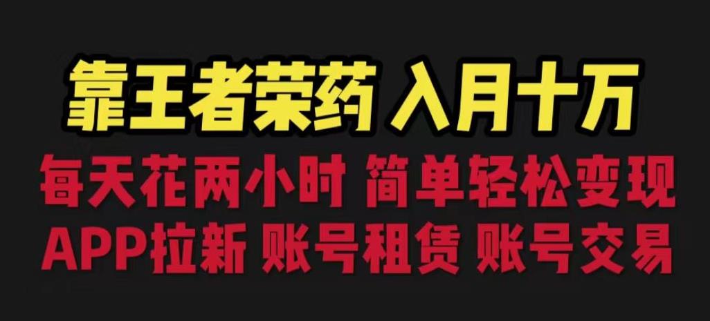 靠王者荣耀,月入十万,每天花两小时。多种变现,拉新、账号租赁,账号交易【揭秘】-第一资源库