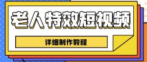 老人特效短视频创作教程,一个月涨粉5w粉丝秘诀新手0基础学习【全套教程】-第一资源库