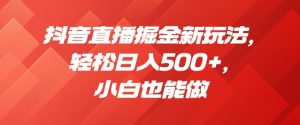 抖音直播掘金新玩法,轻松日入500+,小白也能做【揭秘】-第一资源库