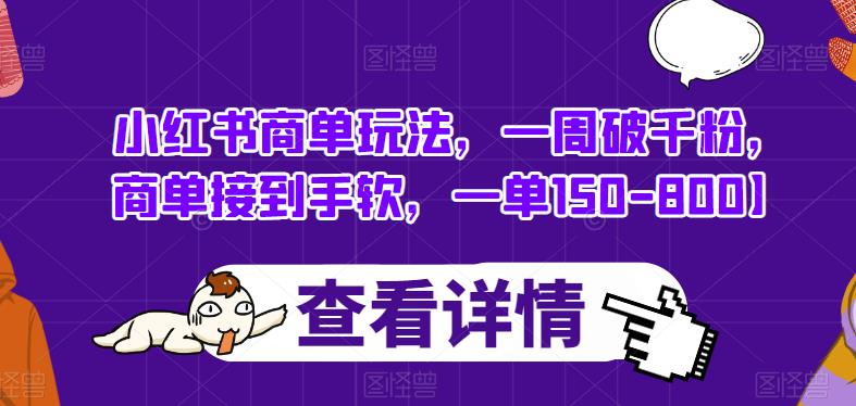 小红书商单玩法,一周破千粉,商单接到手软,一单150-800【揭秘】-第一资源库