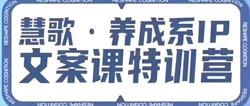 养成系IP文案课特训营,文案心法的天花板,打造养成系IP文案力,洞悉人性营销,让客户追着你收钱-第一资源库