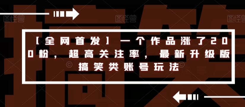 【全网首发】一个作品涨了200粉,超高关注率,最新升级版搞笑类账号玩法-第一资源库