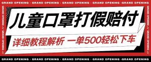 最新儿童口罩打假赔付玩法一单收益500+小白轻松下车【详细视频玩法教程】【仅揭秘】-第一资源库
