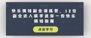 快乐搞钱副业训练营,12位副业达人联手送你一份快乐搞钱指南-第一资源库