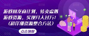 游戏回龙商计划,转卖虚拟游戏资源,实现月入过万!(超详细资源整合方法)-第一资源库