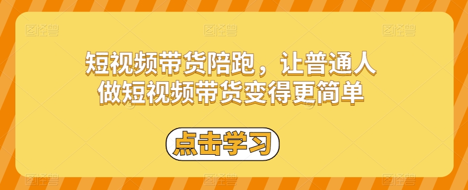 短视频带货陪跑,让普通人做短视频带货变得更简单-第一资源库