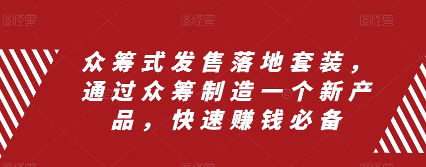 众筹式发售落地套装,通过众筹制造一个新产品,快速赚钱必备-第一资源库