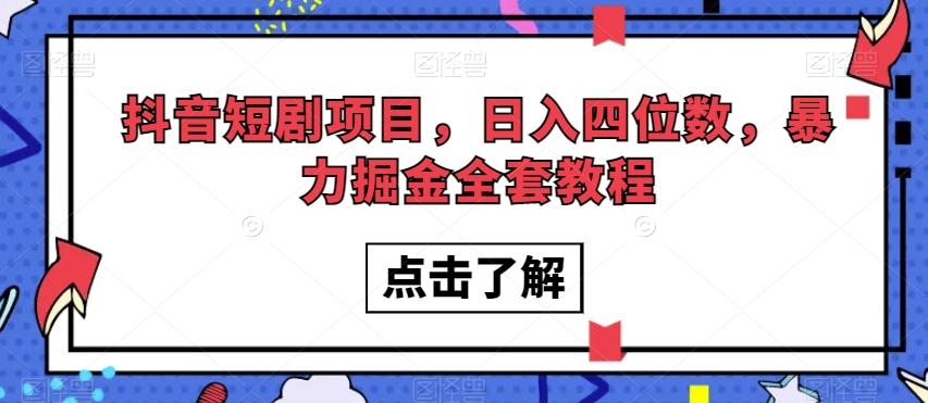 抖音短剧项目,日入四位数,暴力掘金全套教程【揭秘】-第一资源库