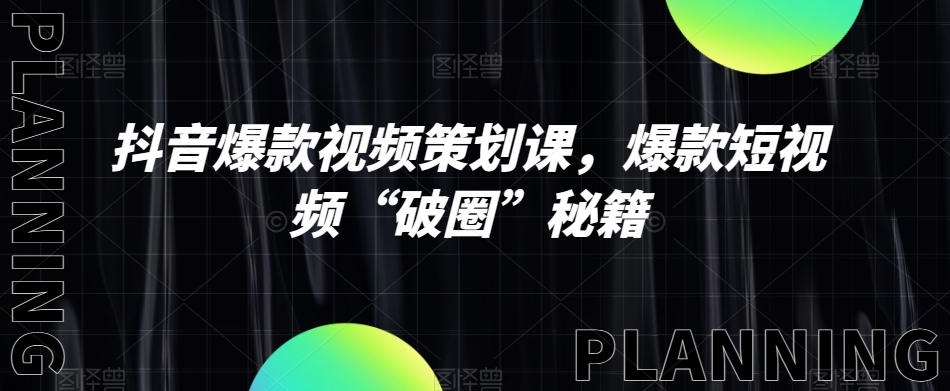 抖音爆款视频策划课,爆款短视频“破圈”秘籍-第一资源库