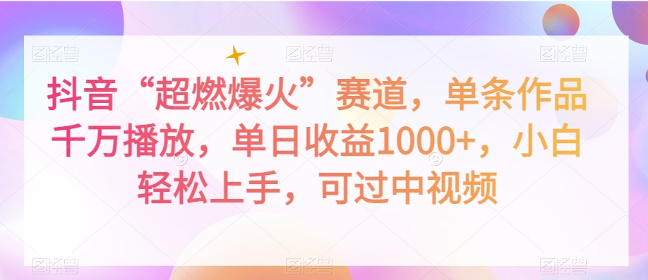 抖音“超燃爆火”赛道,单条作品千万播放,单日收益1000+,小白轻松上手,可过中视频【揭秘】-第一资源库