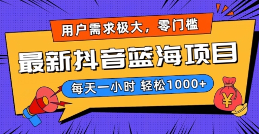 最新抖音带货蓝海项目,用户需求极大!每天一小时轻松1000+,零门槛零投入【揭秘】-第一资源库