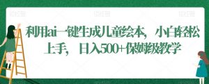 利用ai一键生成儿童绘本,小白轻松上手,日入500+保姆级教学【揭秘】-第一资源库