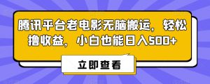 腾讯平台老电影无脑搬运,轻松撸收益,小白也能日入500+【揭秘】-第一资源库