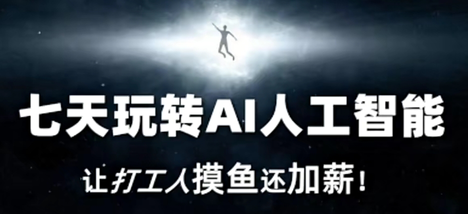 七天玩转AI人工智能,让打工人摸鱼还加薪!-第一资源库