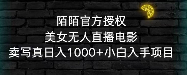 陌陌官方授权美女无人直播电影,卖写真日入1000+小白入手项目【揭秘】-第一资源库