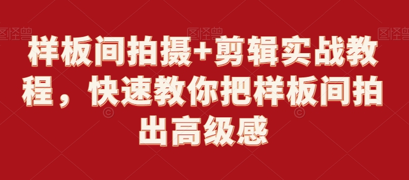 样板间拍摄+剪辑实战教程,快速教你把样板间拍出高级感-第一资源库