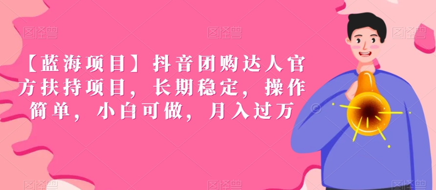 【蓝海项目】抖音团购达人官方扶持项目,长期稳定,操作简单,小白可做,月入过万【揭秘】-第一资源库