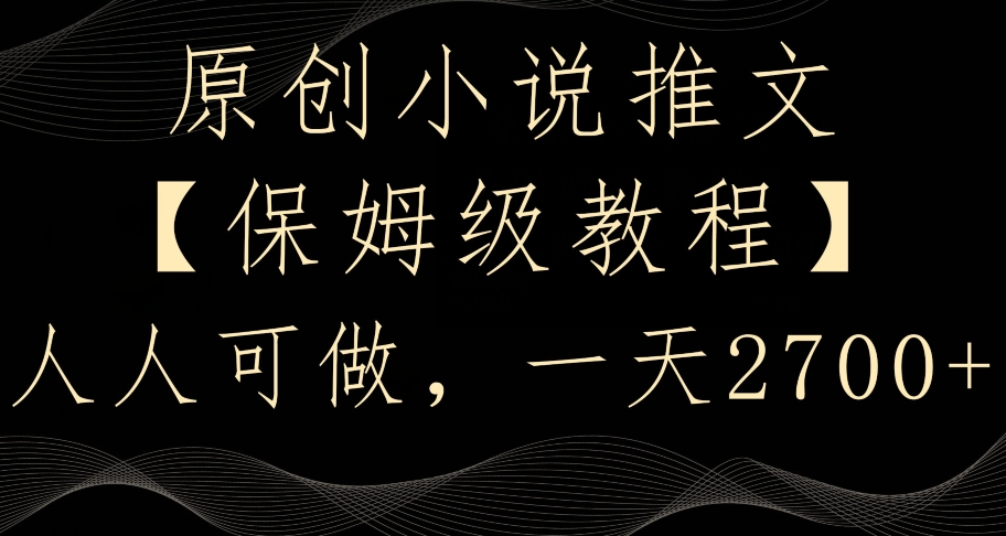 原创小说推文,保姆级教程,人人可做,一天2700【揭秘】-第一资源库