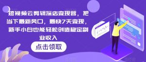 短视频云剪辑探店变现营,把当下最新风口,最快7天变现,新手小白也能轻松创造稳定副业收入-第一资源库