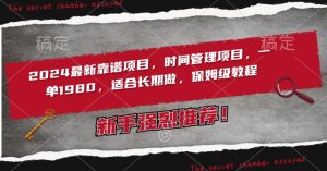 2024最新靠谱项目,时间管理项目,收徒一单1980,适合长期做,保姆级教程【揭秘】-第一资源库