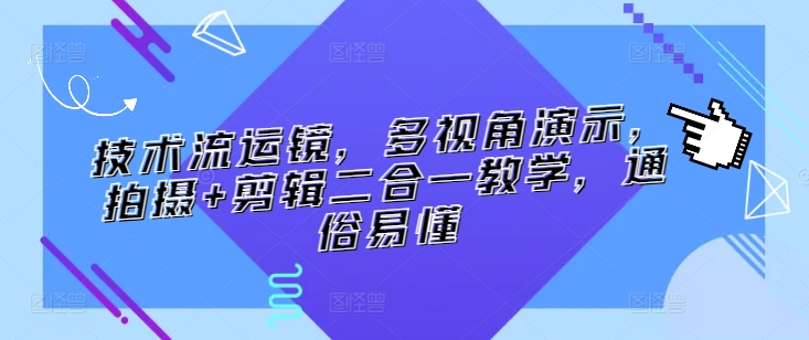 技术流运镜,多视角演示,拍摄+剪辑二合一教学,通俗易懂-第一资源库