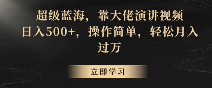 超级蓝海,靠大佬演讲视频,日入500+,操作简单,轻松月入过万【揭秘】-第一资源库