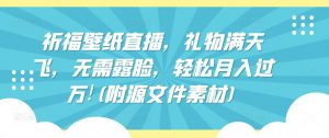 祈福壁纸直播,礼物满天飞,无需露脸,轻松月入过万!(附源文件素材)【揭秘】-第一资源库